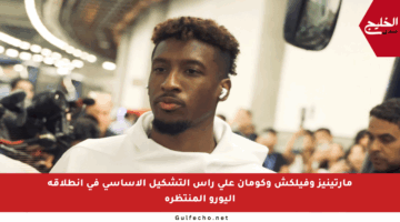 مارتينيز وفيلكش وكومان على رأس التشكيل الأساسي في انطلاقة اليورو المنتظرة